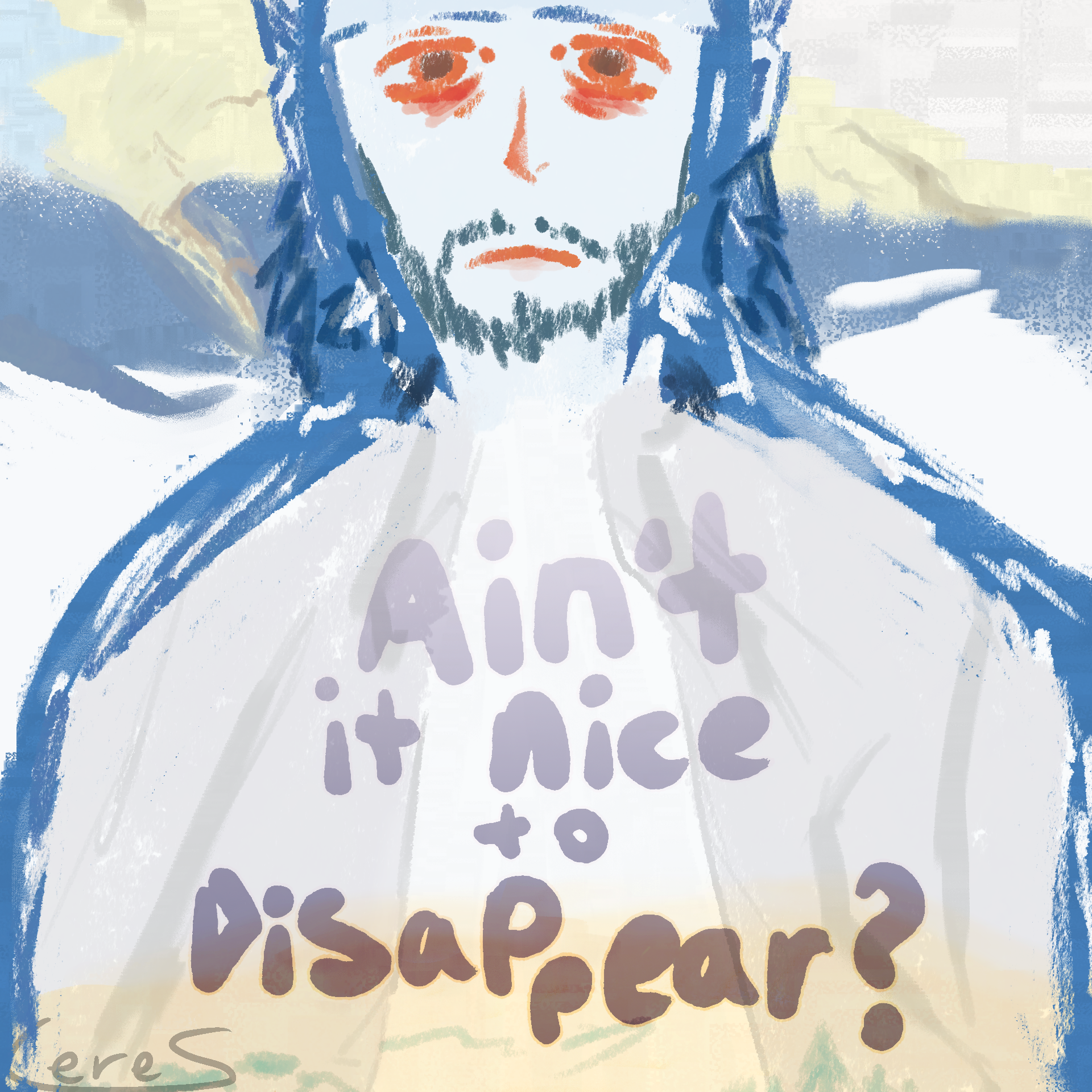 digital painting of a man in inverted colors, slightly transparent to the background. text before him reads 'ain't it nice to disappear?'